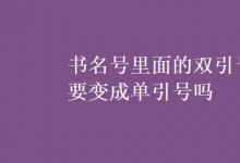 教育資訊:書名號(hào)里面的雙引號(hào)要變成單引號(hào)嗎