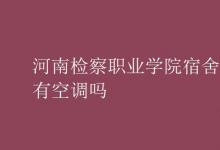 教育資訊:河南檢察職業(yè)學(xué)院宿舍有空調(diào)嗎