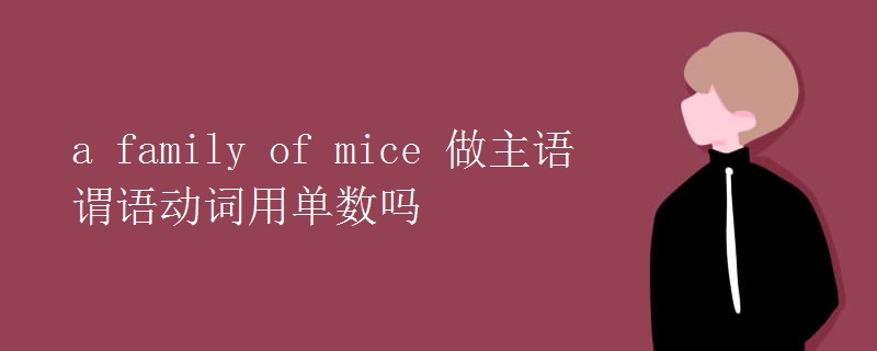 a family of mice 做主語謂語動(dòng)詞用單數(shù)嗎