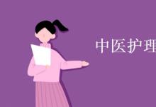 教育資訊:中醫(yī)護(hù)理學(xué)是學(xué)什么的