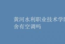 教育資訊:黃河水利職業(yè)技術(shù)學(xué)院宿舍有空調(diào)嗎