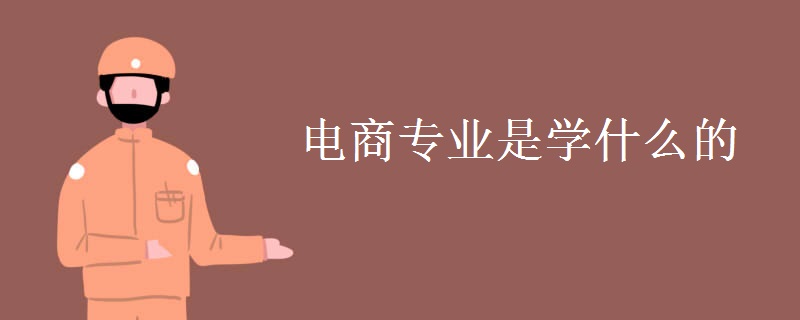 電商專業(yè)是學(xué)什么的