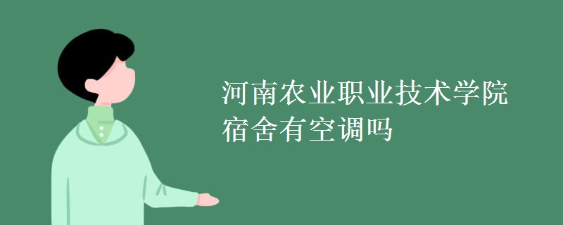 河南農(nóng)業(yè)職業(yè)技術(shù)學(xué)院宿舍有空調(diào)嗎