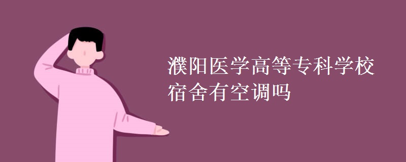 濮陽醫(yī)學(xué)高等專科學(xué)校宿舍有空調(diào)嗎