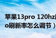 蘋果13pro 120hz刷新率測試（iPhone13pro刷新率怎么調節(jié)）