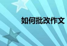 如何批改作文？批改作文的要求。