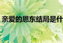 親愛的恩東結(jié)局是什么(親愛的恩東啊大結(jié)局)