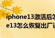 iphone13激活后怎么恢復出廠設置（iPhone13怎么恢復出廠設置）