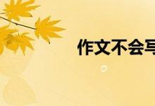 作文不會寫應該怎么辦呢