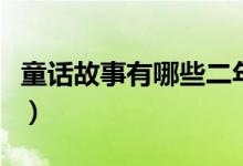 童話故事有哪些二年級上冊(童話故事有哪些)