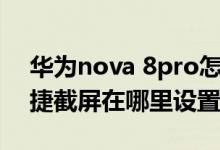 華為nova 8pro怎么長截屏（華為nova9快捷截屏在哪里設(shè)置）