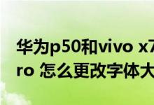 華為p50和vivo x70pro 怎么選（vivox70pro 怎么更改字體大?。?class=