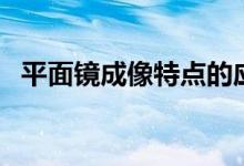 平面鏡成像特點(diǎn)的應(yīng)用（平面鏡成像特點(diǎn)）