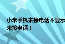 小米手機未接電話不顯示怎么辦（小米mix4怎么設(shè)置顯示未接電話）