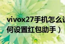 vivox27手機(jī)怎么設(shè)置紅包提醒（vivox70如何設(shè)置紅包助手）