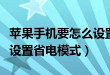蘋果手機(jī)要怎么設(shè)置省電模式（蘋果手機(jī)如何設(shè)置省電模式）