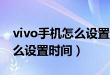 vivo手機(jī)怎么設(shè)置時(shí)間12小時(shí)（vivo手機(jī)怎么設(shè)置時(shí)間）