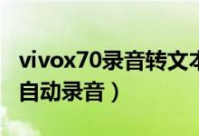 vivox70錄音轉(zhuǎn)文本（vivoX70怎么設(shè)置通話自動錄音）