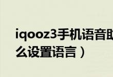 iqooz3手機(jī)語音助手叫什么（iqoo8pro怎么設(shè)置語言）