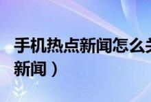 手機(jī)熱點(diǎn)新聞怎么關(guān)閉（iqoo8怎樣關(guān)閉熱點(diǎn)新聞）