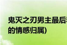 鬼滅之刃男主最后和誰在一起(鬼滅之刃男主的情感歸屬)