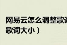 網(wǎng)易云怎么調(diào)整歌詞的大?。ňW(wǎng)易云怎么更改歌詞大?。?class=