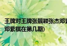 王牌對(duì)王牌張靚穎張杰鄧紫棋哪一期(王牌對(duì)王牌張靚穎張杰鄧紫棋在第幾期)