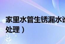家里水管生銹漏水誰來修（水管生銹漏水怎么處理）