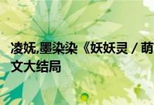 凌嫵,墨染染《妖妖靈／萌妃駕到：將軍，藥別停！》小說全文大結(jié)局