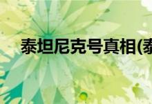 泰坦尼克號真相(泰坦尼克號的真實歷史)