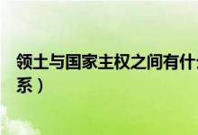 領(lǐng)土與國家主權(quán)之間有什么關(guān)系(主權(quán)和領(lǐng)土之間有什么關(guān)系)