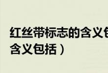 紅絲帶標(biāo)志的含義包括哪一些（紅絲帶標(biāo)志的含義包括）