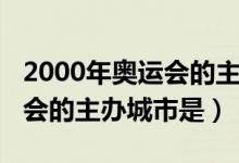 2000年奧運(yùn)會(huì)的主辦城市(2000年夏季奧運(yùn)會(huì)的主辦城市是)