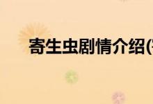 寄生蟲劇情介紹(寄生蟲主要?jiǎng)∏榻榻B)
