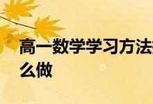 高一數(shù)學(xué)學(xué)習(xí)方法指導(dǎo),想要學(xué)好高一數(shù)學(xué)怎么做