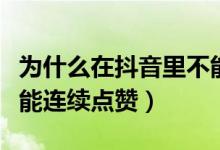 為什么在抖音里不能連續(xù)點(diǎn)贊(抖音為什么不能連續(xù)點(diǎn)贊)