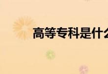 高等?？剖鞘裁磳W(xué)歷（有學(xué)位嗎）