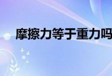 摩擦力等于重力嗎（什么情況下會相等）