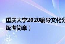 重慶大學(xué)2020編導(dǎo)文化分(2022重慶高校招生編導(dǎo)類專業(yè)統(tǒng)考簡章)