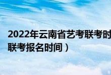2022年云南省藝考聯(lián)考時間(云南省2022年藝術(shù)統(tǒng)考/美術(shù)聯(lián)考報名時間)