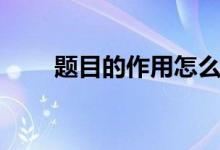 題目的作用怎么分析(有什么作用)