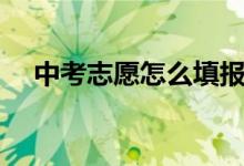 中考志愿怎么填報(bào)（中考志愿怎么填報(bào)）