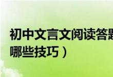 初中文言文閱讀答題技巧（初中文言文學習有哪些技巧）