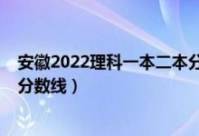 安徽2022理科一本二本分數(shù)線（2022安徽一本大學排名及分數(shù)線）