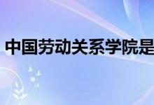 中國(guó)勞動(dòng)關(guān)系學(xué)院是幾本(是一本還是二本)