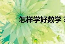怎樣學(xué)好數(shù)學(xué)？數(shù)學(xué)真的很難嗎？