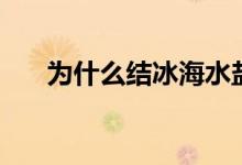 為什么結(jié)冰海水鹽度高(原因是什么)