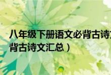 八年級(jí)下冊(cè)語文必背古詩文歸納（人教版八年級(jí)下冊(cè)語文必背古詩文匯總）