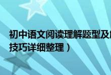 初中語文閱讀理解題型及解題技巧（初中語文閱讀理解解題技巧詳細(xì)整理）