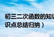 初三二次函數(shù)的知識(shí)點(diǎn)整理(初三二次函數(shù)知識(shí)點(diǎn)總結(jié)歸納)